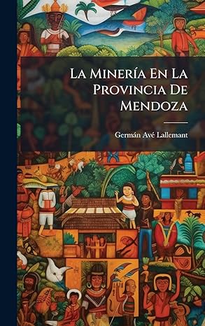 la minera a en la provincia de mendoza 1st edition germa n ava lallemant 1023758784, 978-1023758789