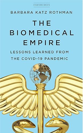the biomedical empire lessons learned from the covid 19 pandemic 1st edition barbara katz rothman 1503628817,