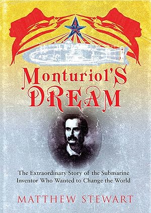monturiols dream the extraordinary story of the submarine inventor who wanted to save the world by matthew