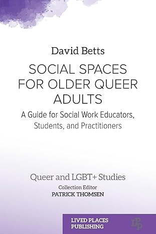 social spaces for older queer adults a guide for social work educators students and practitioners 1st edition