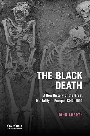 the black death a new history of the great mortality in europe 1347 1500 1st edition john aberth 0199937982,