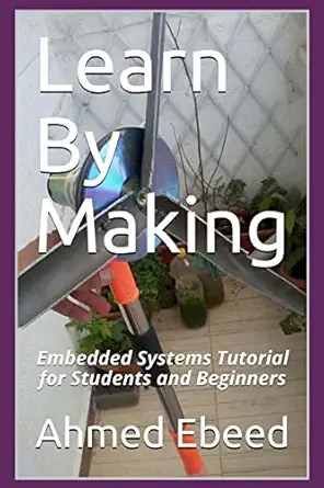 learn by making embedded systems tutorial for students and beginners 1st edition ahmed a g ebeed ,ahmed ebeed
