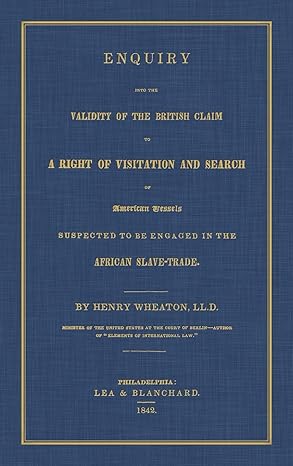 enquiry into the validity of the british claim to a right of visitation and search of american vessels