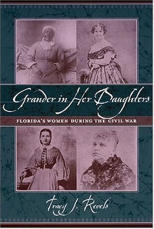 grander in her daughters floridas women during the civil war 1st edition tracy j revels 1570035598,
