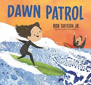 dawn patrol a father and daughter surfing story 1st edition rob sayegh jr 1536235091, 978-1536235098