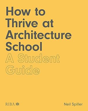how to thrive at architecture school a student guide 1st edition neil spiller 1859469086, 978-1859469088
