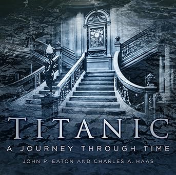 titanic a journey through time 1st edition charles a haas ,jack p eaton 0750970073, 978-0750970075