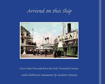 arrived on this ship great lakes postcards from the early twentieth century 1st edition hudson keenan
