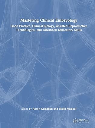 mastering clinical embryology good practice clinical biology assisted reproductive technologies and advanced