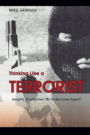 thinking like a terrorist insights of a former fbi undercover agent 1st edition michael e german 1597970263,