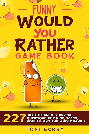 funny would you rather game book 227 silly hilarious unreal questions for kids teens adults and the whole