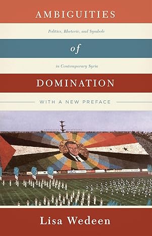 ambiguities of domination politics rhetoric and symbols in contemporary syria 1st edition lisa wedeen