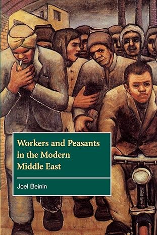 workers and peasants in the modern middle east 1st edition joel beinin 0521629039, 978-0521629034