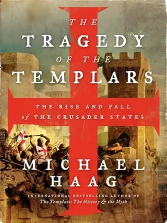 the tragedy of the templars the rise and fall of the crusader states 1st edition michael haag 0062059750,