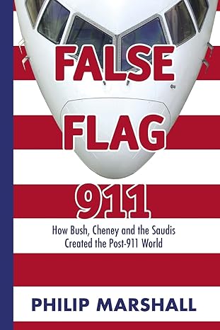 false flag 911 how bush cheney and the saudis created the post 911 world 1st edition philip marshall