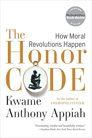 the honor code how moral revolutions happen 1st edition kwame anthony appiah 039334052x, 978-0393340525