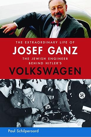 the extraordinary life of josef ganz the jewish engineer behind hitlers volkswagen 1st edition paul