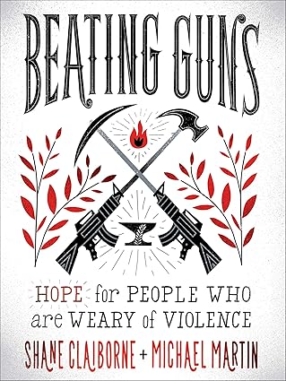 beating guns hope for people who are weary of violence 1st edition shane claiborne ,michael martin