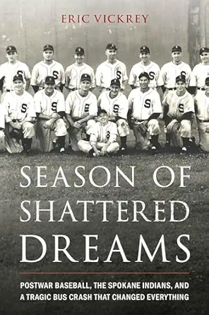 season of shattered dreams postwar baseball the spokane indians and a tragic bus crash that changed