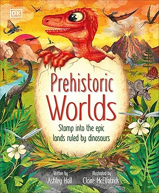 prehistoric worlds stomp into the epic lands ruled by dinosaurs 1st edition ashley hall ,claire mcelfatrick