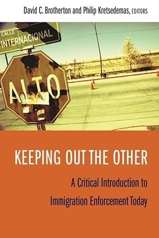 keeping out the other a critical introduction to immigration enforcement today 1st edition david c brotherton