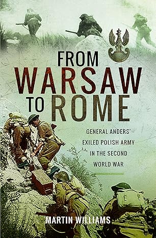 from warsaw to rome general anders exiled polish army in the second world war 1st edition martin williams