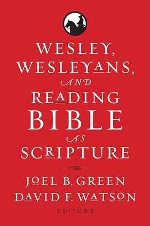 wesley wesleyans and reading bible as scripture 1st edition joel b green ,david f watson 1602586276,