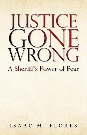 justice gone wrong a sheriffs power of fear 1st edition isaac m flores 1440128286, 978-1440128288