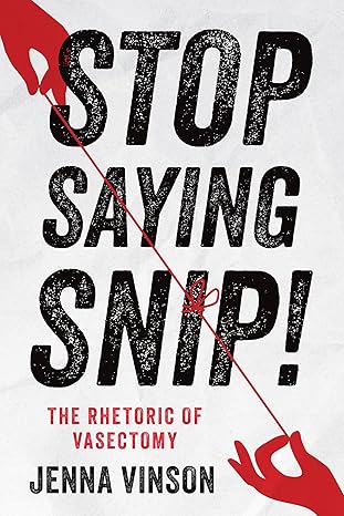 stop saying snip the rhetoric of vasectomy 1st edition jenna vinson 1978843593, 978-1978843592