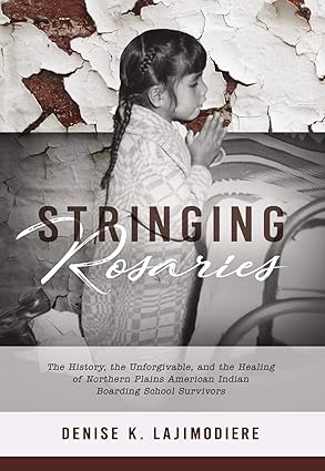 stringing rosaries the history the unforgivable and the healing of northern plains american indian boarding