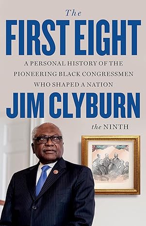 the first eight a personal history of the pioneering black congressmen who shaped a nation 1st edition jim