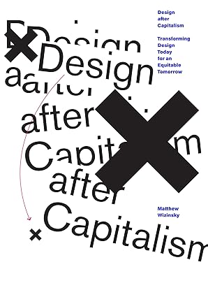 design after capitalism transforming design today for an equitable tomorrow 1st edition matthew wizinsky