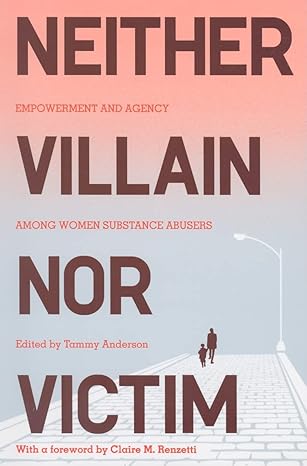 neither villain nor victim empowerment and agency among women substance abusers 1st edition tammy anderson