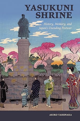yasukuni shrine history memory and japana s unending postwar 1st edition akiko takenaka 0824873807,