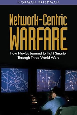 network centric warfare how navies learned to fight smarter through three world wars 1st edition norman