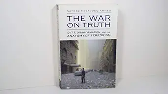 the war on truth 9/11 disinformation and the anatomy of terrorism 1st edition nafeez mosaddeq ahmed