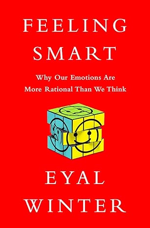 feeling smart why our emotions are more rational than we think 1st edition eyal winter 1610394909,