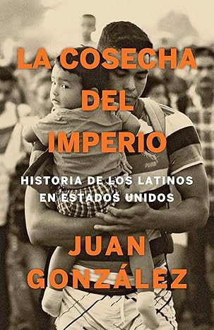 la cosecha del imperio historia de los latinos en estados unidos / harvest of empire 1st edition juan