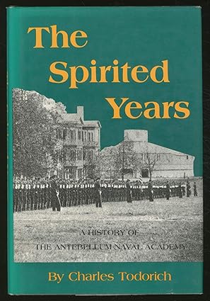 the spirited years a history of the antebellum naval academy 1st edition charles todorich 0870215205,