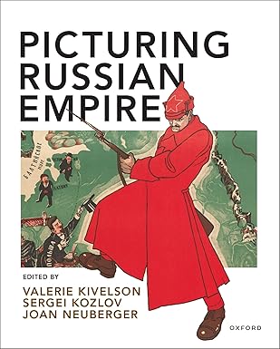 picturing russian empire 1st edition valerie kivelson ,sergei kozlov ,joan neuberger 0197600522,