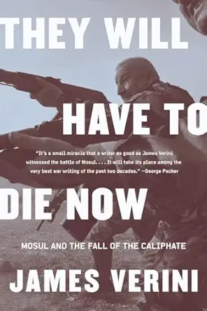 they will have to die now mosul and the fall of the caliphate 1st edition james verini 039335850x,