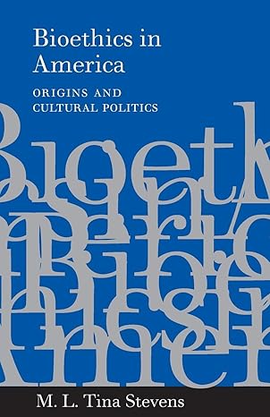 bioethics in america origins and cultural politics 1st edition m l tina stevens 0801874483, 978-0801874482