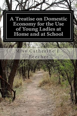 a treatise on domestic economy for the use of young ladies at home and at school 1st edition miss catherine e