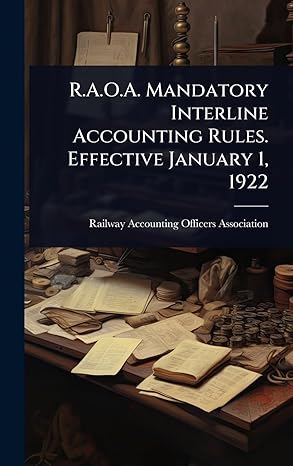 r a o a mandatory interline accounting rules effective january 1 1922 1st edition railway accounting officers