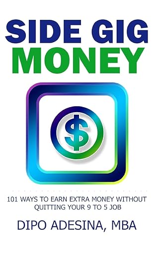 side gig money 101 ways to earn extra money without quitting your 9 to 5 job 1st edition dipo adesina