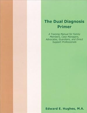 the dual diagnosis primer a training manual for family members case managers advocates guardians and direct