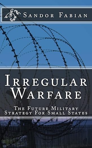 irregular warfare the future military strategy for small states 1st edition sa ndor fabian 150849052x,