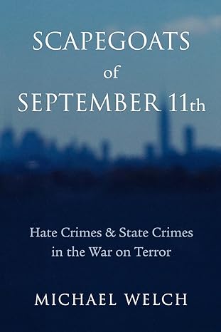 scapegoats of september 11th hate crimes and state crimes in the war on terror 1st edition michael welch