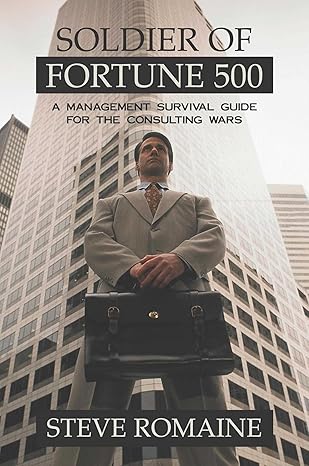soldier of fortune 500 a management survival guide for the consulting wars 1st edition steve romaine