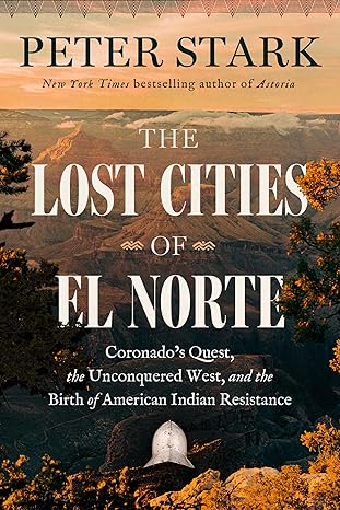 the lost cities of el norte coronados quest the unconquered west and the birth of american indian resistance